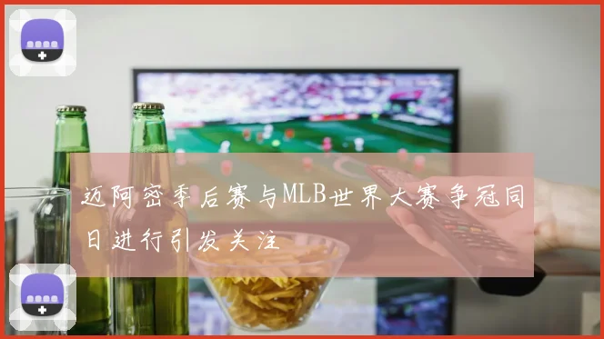 迈阿密季后赛与MLB世界大赛争冠同日进行引发关注