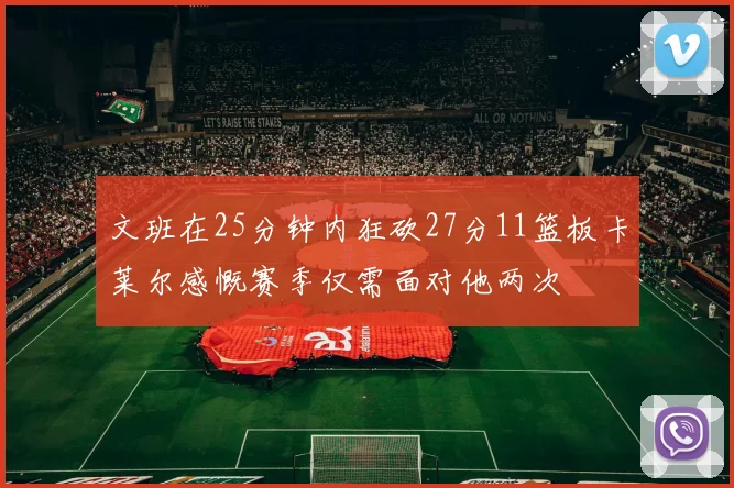 文班在25分钟内狂砍27分11篮板卡莱尔感慨赛季仅需面对他两次