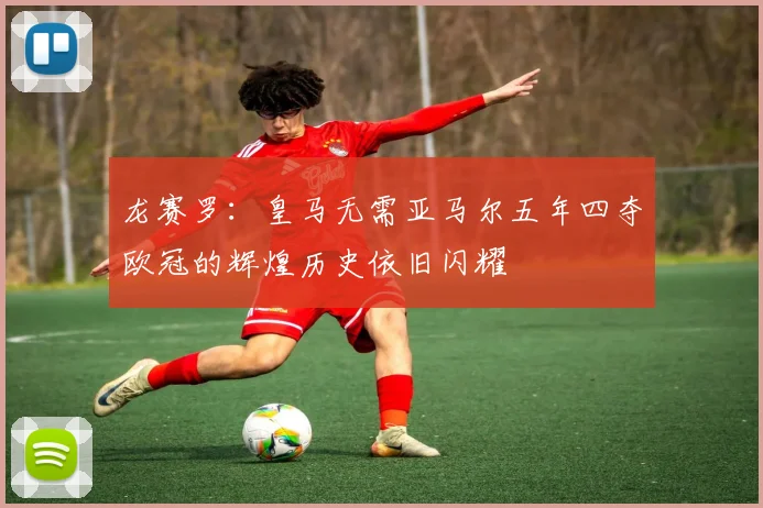 龙赛罗：皇马无需亚马尔五年四夺欧冠的辉煌历史依旧闪耀