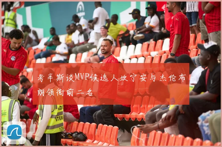 考辛斯谈MVP候选人坎宁安与杰伦布朗领衔前二名